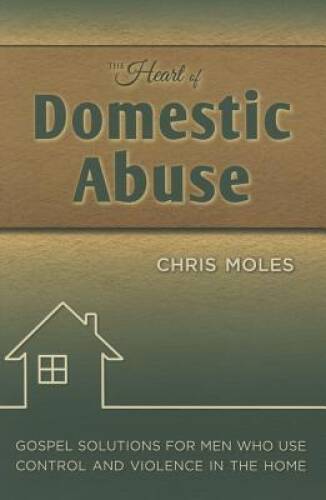The Heart of Domestic Abuse: Gospel Solutions for Men Who Use Control and – GOOD
