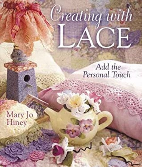 Creating with Lace : Add the Personal Touch Hardcover Mary Jo Hin