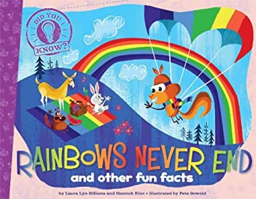 Rainbows Never End : And Other Fun Facts Laura Lyn, Eliot, Hannah