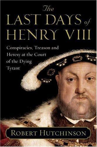 The Last Days of Henry VIII: Conspirac- 0060837330, Robert Hutchinson, hardcover