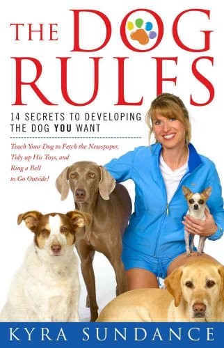 The Dog Rules: 14 Secrets to Developing the Dog Yo… by Sundance, Kyra Hardback