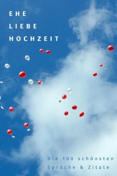 Ehe, Liebe, Hochzeit: Die 100 Sch?Nsten Spr?Che Und Zitate