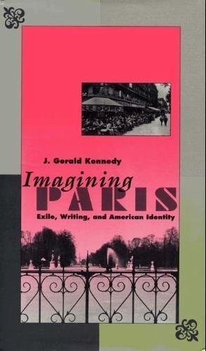 IMAGINING PARIS: EXILE, WRITING, AND AMERICAN IDENTITY By J. Gerald Kennedy *VG*