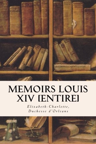 MEMOIRS LOUIS XIV [ENTIRE] By Duchesse Elizabeth-charlotte D’orleans *BRAND NEW*