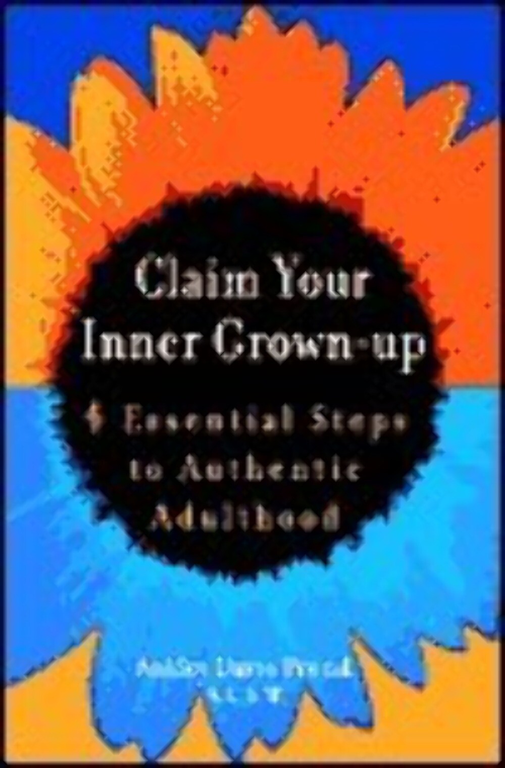 Claim Your Inner Grown-Up: 4 Essential Steps to Authentic Adulthood Ashley Davis