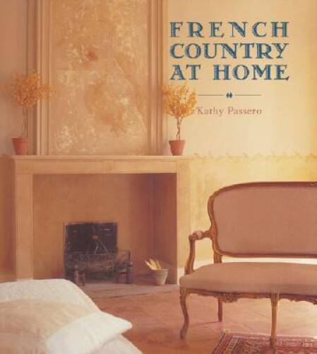 French Country at Home – Hardcover By Passero, Kathy – GOOD