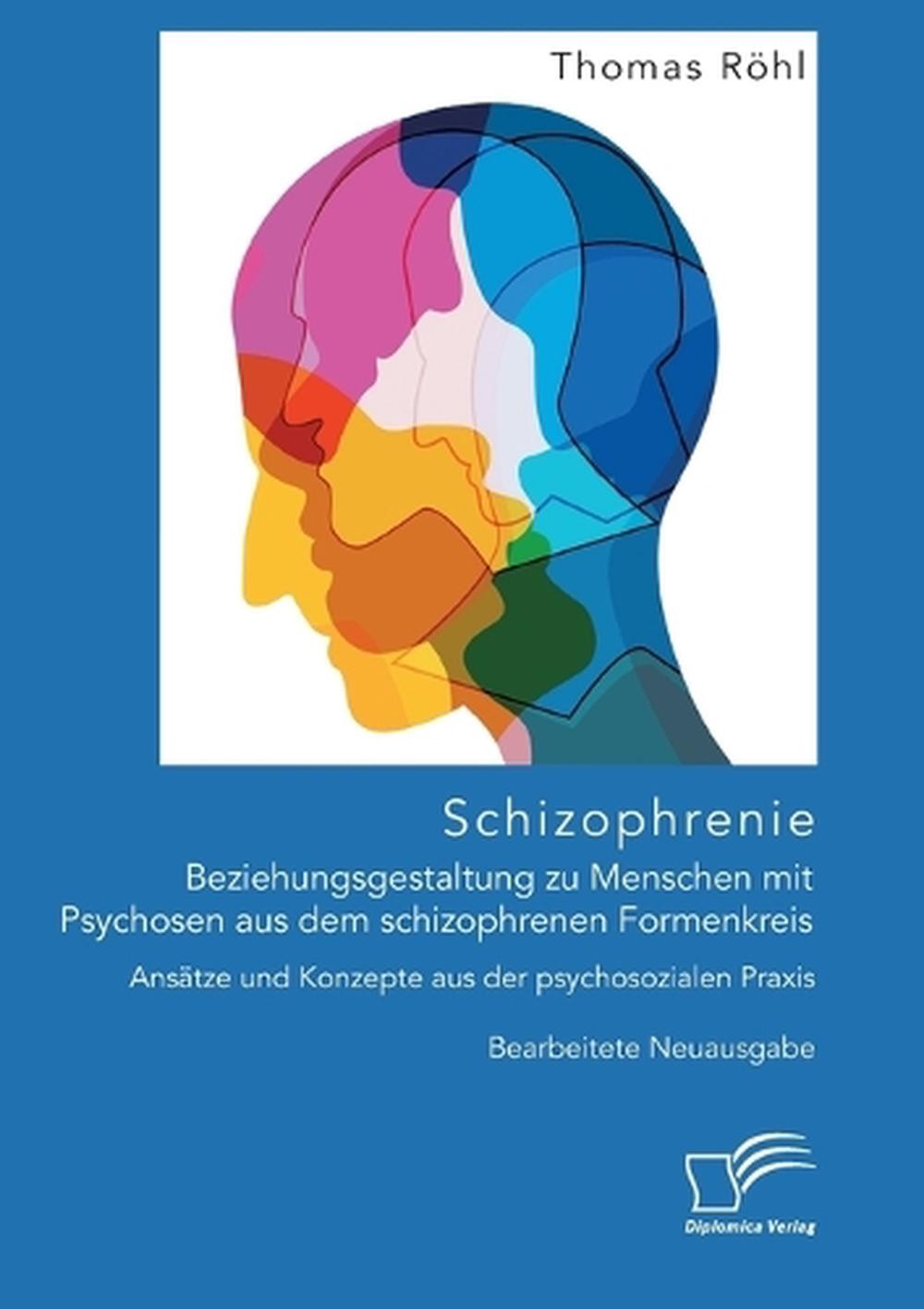 Schizophrenie: Beziehungsgestaltung zu Menschen mit Psychosen aus dem schizophre
