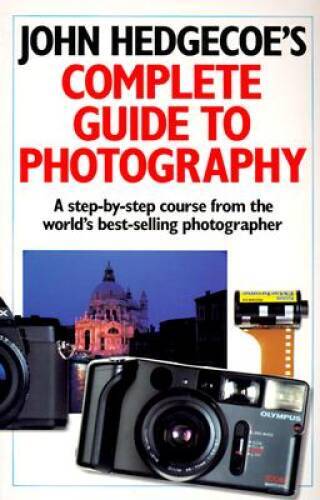 John Hedgecoe’s Complete Guide To Photography: A Step-by-Step Course from – GOOD
