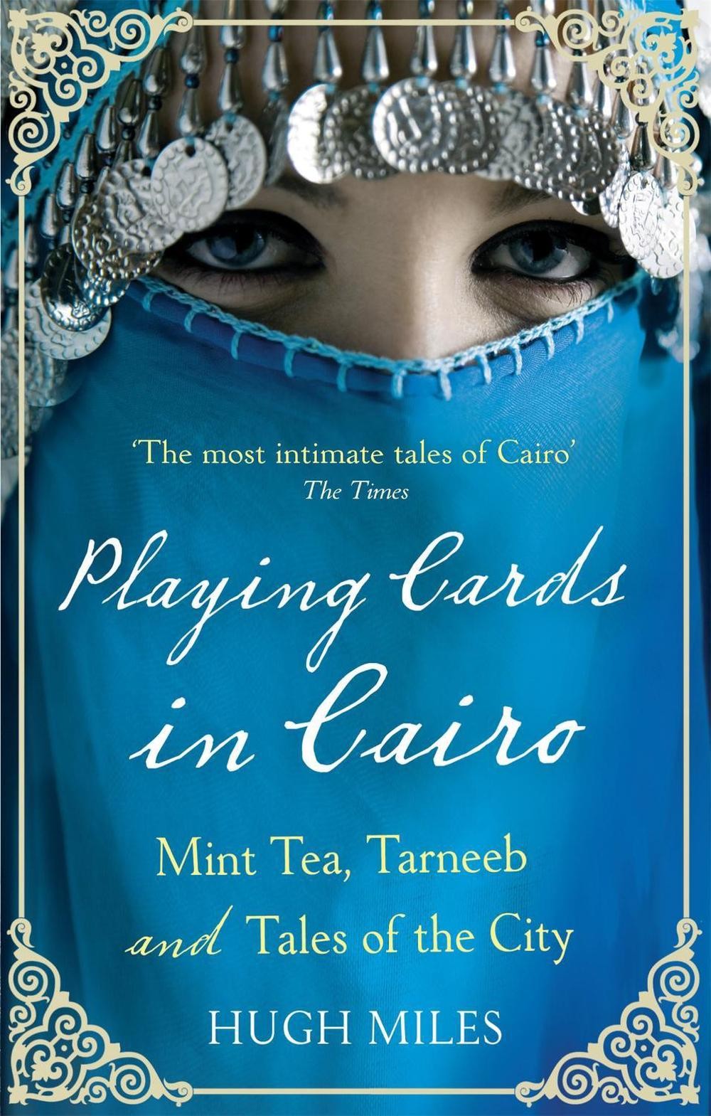 Playing Cards In Cairo: Mint Tea, Tarneeb and Tales of the City by Hugh Miles (E
