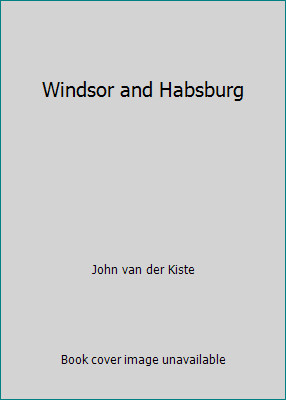 Windsor and Habsburg by John van der Kiste