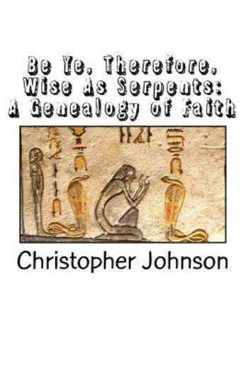 Be Ye Therefore Wise As Serpents: A Genealogy Of Faith