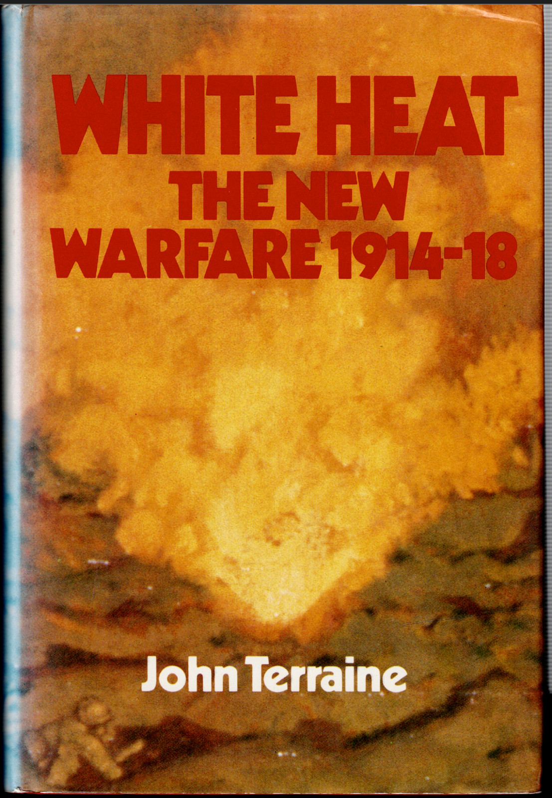 White Heat – The New Warfare 1914-18 ; by John Terraine – Hardcover Book – WWI