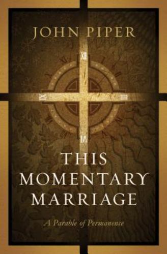 This Momentary Marriage: A Parable of Perm- 9781433507120, hardcover, John Piper