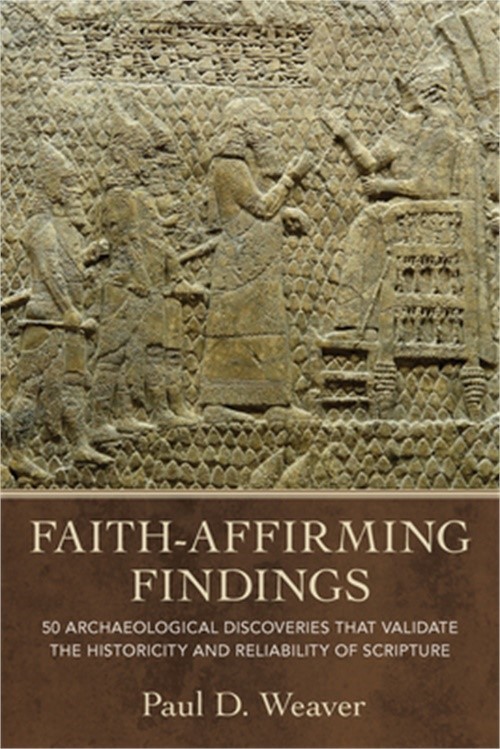 Faith-Affirming Findings: 50 Archaeological Discoveries That Validate the Histor