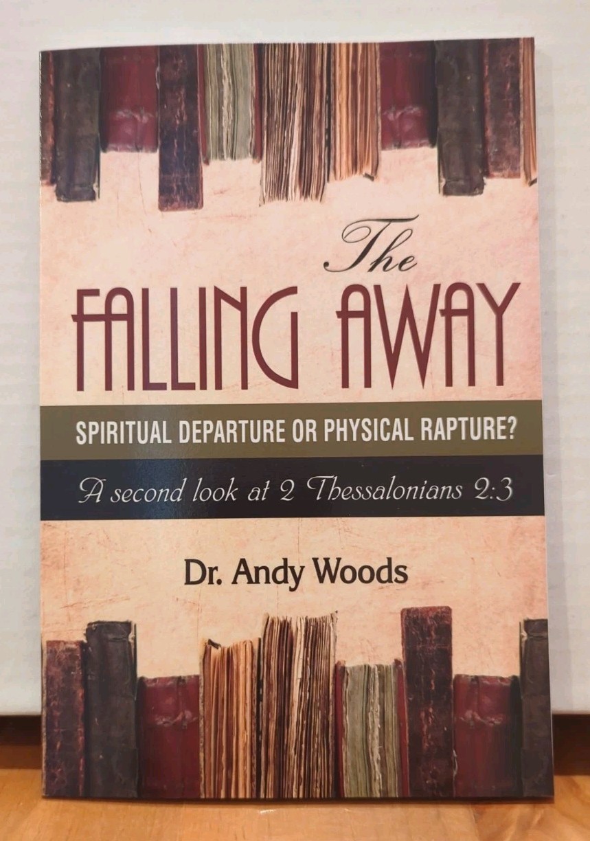 Falling Away : A Second Look at 2 Thessalonians 2:3: by Andy Woods 2018 PB NEW!