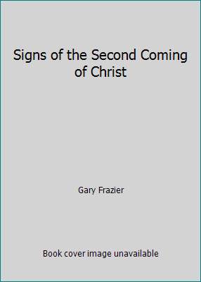 Signs of the Second Coming of Christ by Gary Frazier