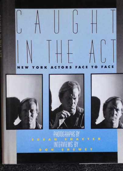 Caught in the Act New York Actors Face to Face by Susan Shacter & Don Shewey
