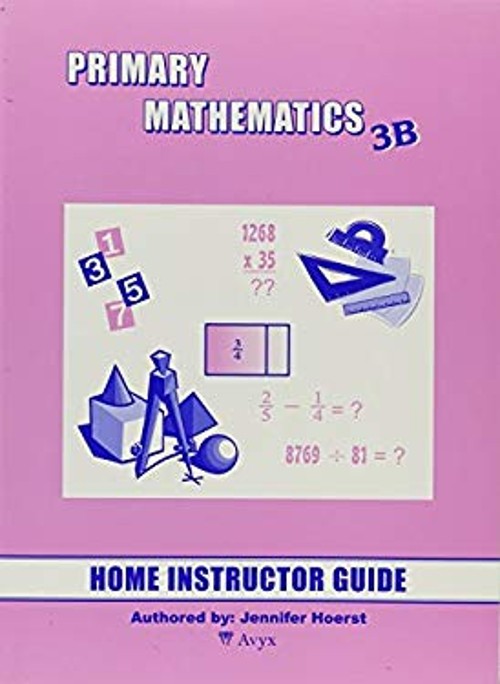 Primary Mathematics 3B: Home Instructor’s Guide Jennifer Hoerst