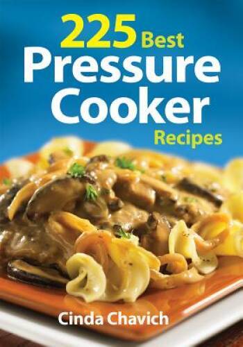 225 Best Pressure Cooker Recipes – Paperback By Chavich, Cinda – GOOD