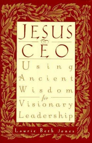 Jesus CEO: Using Ancient Wisdom for Visionary Leadership by Jones, Laurie Beth