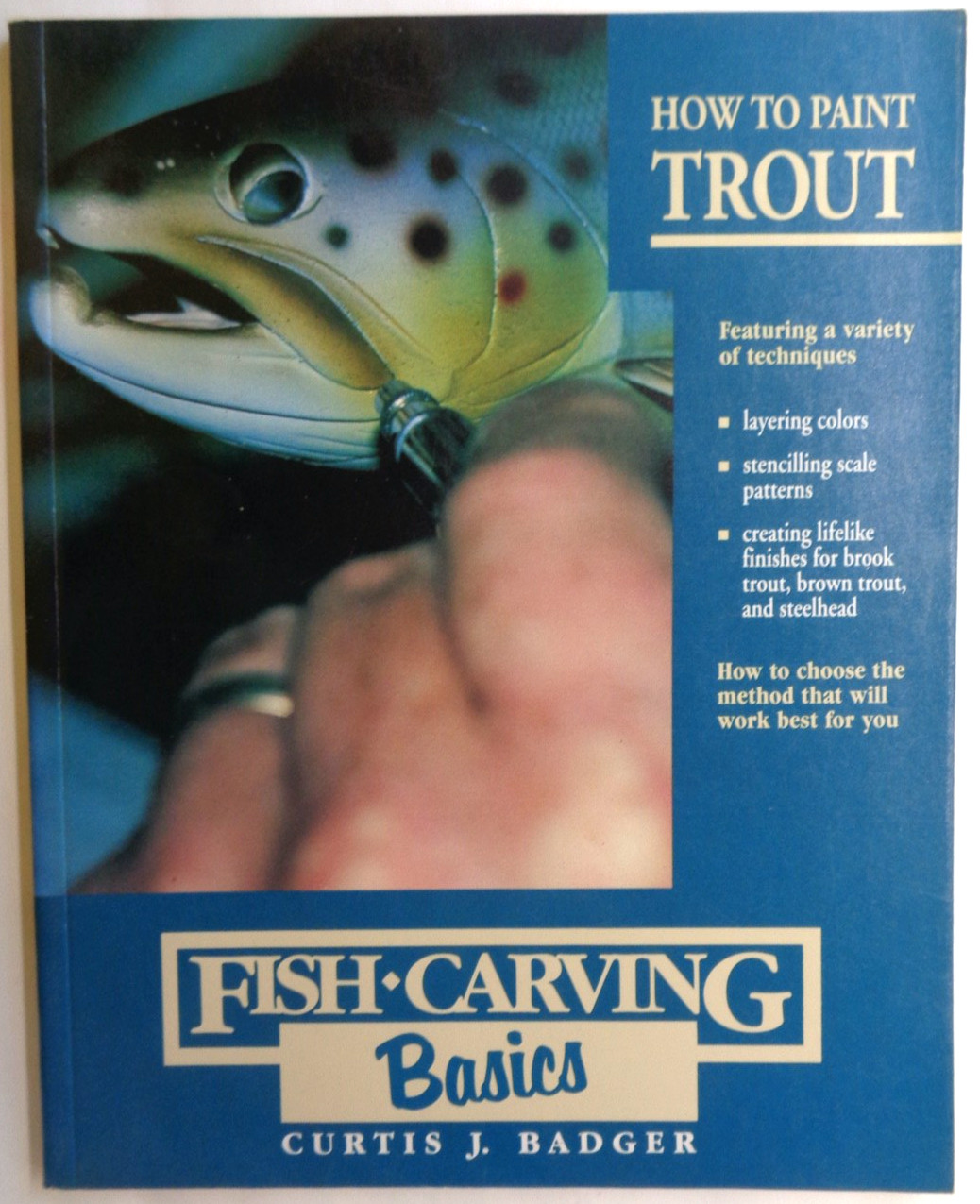 Fish Carving Basics- How to Paint Trout, Curtis J. Badger, PB, VG+