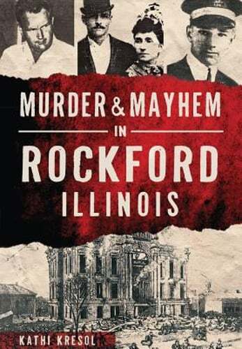 Murder & Mayhem in Rockford, Illinois by Kathi Kresol: Used