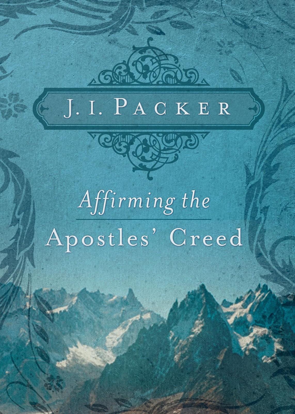 Affirming the Apostles’ Creed – paperback Packer, J. I.