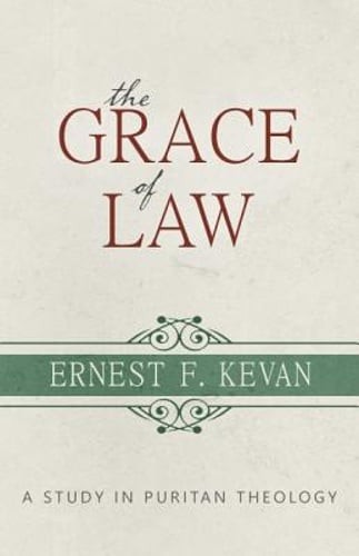 The Grace of Law: A Study of Puritan Theology by Ernest F Kevan: Used