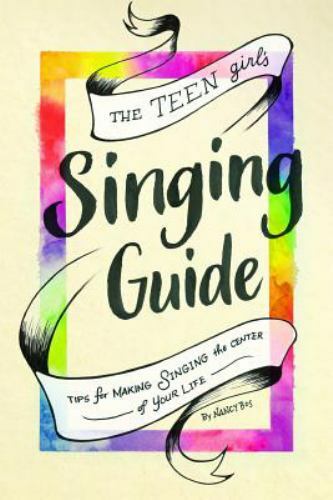 The Teen Girl’s Singing Guide: Tips for Making Singing the Focus of Your Life