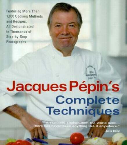 Jacques Pepin’s Complete Techniques: More Than 1,000 Preparations and Recipes,