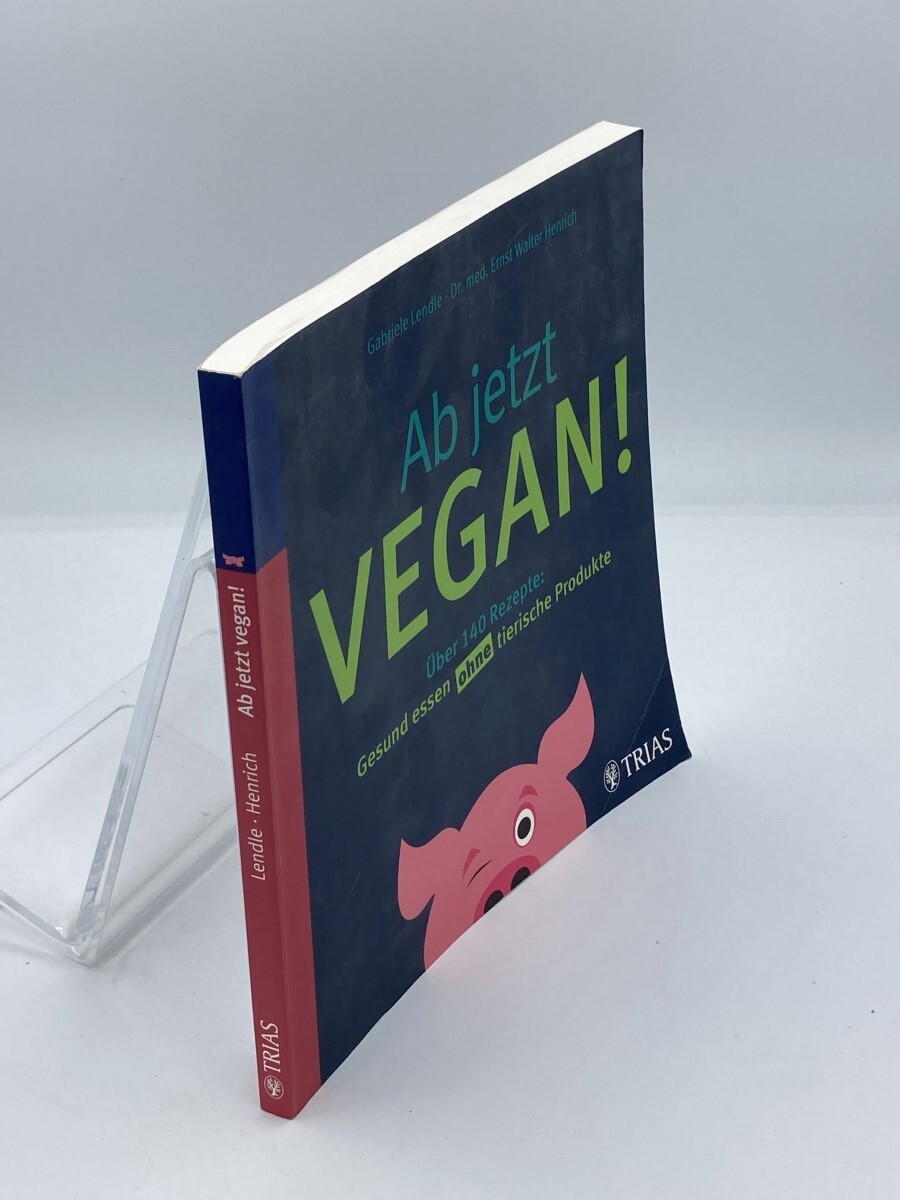 Ab Jetzt Vegan! Über 140 Rezepte: Gesund Essen Ohne Tierische Produkte