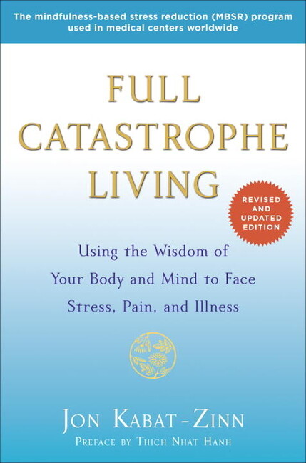 Full Catastrophe Living: Using The Wisdom Of Your Body And Mind To Face Str…