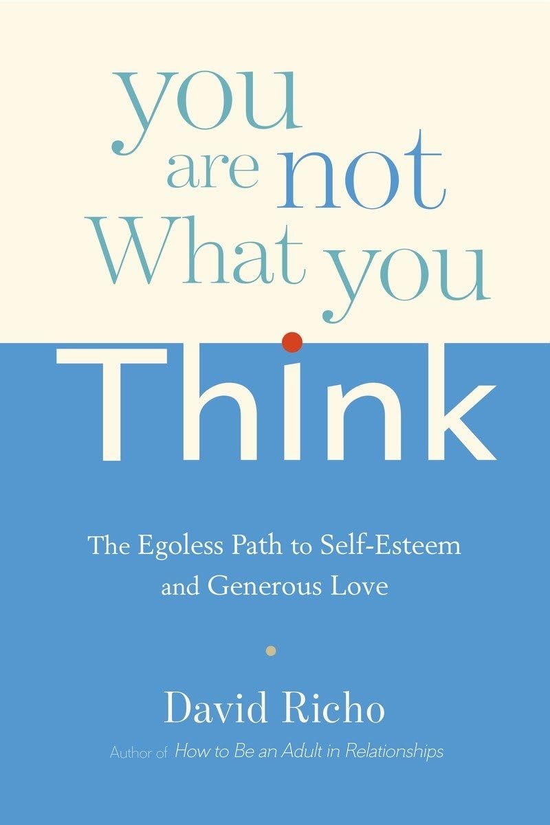 You Are Not What You Think: The Egoless Path to Self-Esteem and Generous Lov…