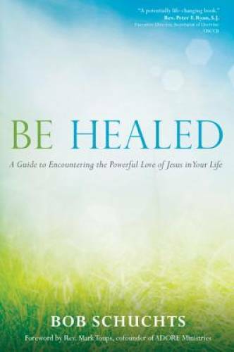 Be Healed: A Guide to Encountering the Powerful Love of Jesus – VERY GOOD