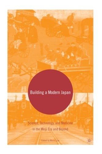 Building a Modern Japan: Science, Technology, and Medicine in the Meiji Era and