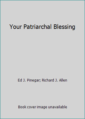 Your Patriarchal Blessing by Ed J. Pinegar; Richard J. Allen
