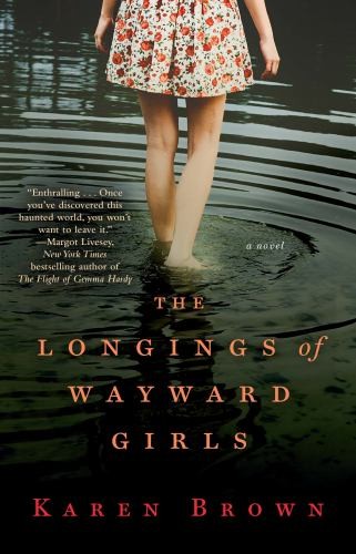 The Longings of Wayward Girls: A Novel, Karen Brown