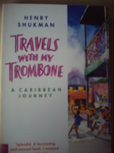 Travels with My Trombone: A Caribbean Journey By Henry Shukman.