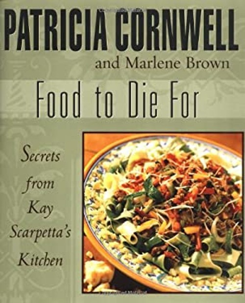 Food to Die For : Secrets from Kay Scarpetta’s Kitchen Hardcover