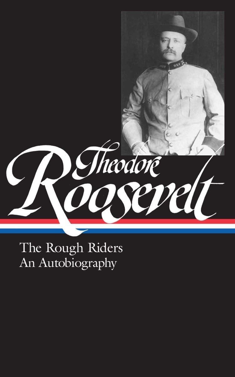 Theodore Roosevelt: The Rough Riders/An Autobiography (Library of America)