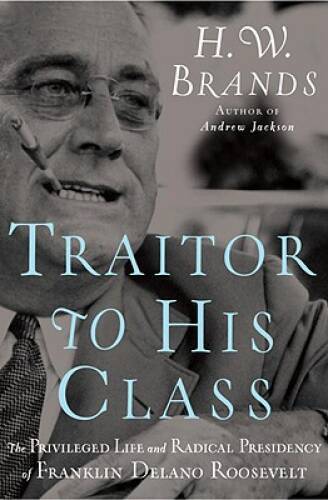 Traitor to His Class: The Privileged Life and Radical Presidency of – VERY GOOD