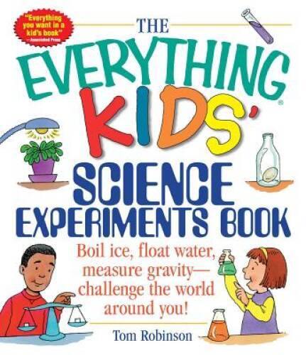 The Everything Kids’ Science Experiments Book: Boil Ice, Float Water, Mea – GOOD