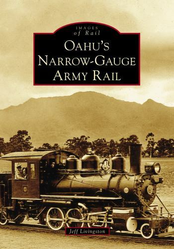 Oahu’s Narrow-Gauge Army Rail, Hawaii, Images of Rail, Paperback