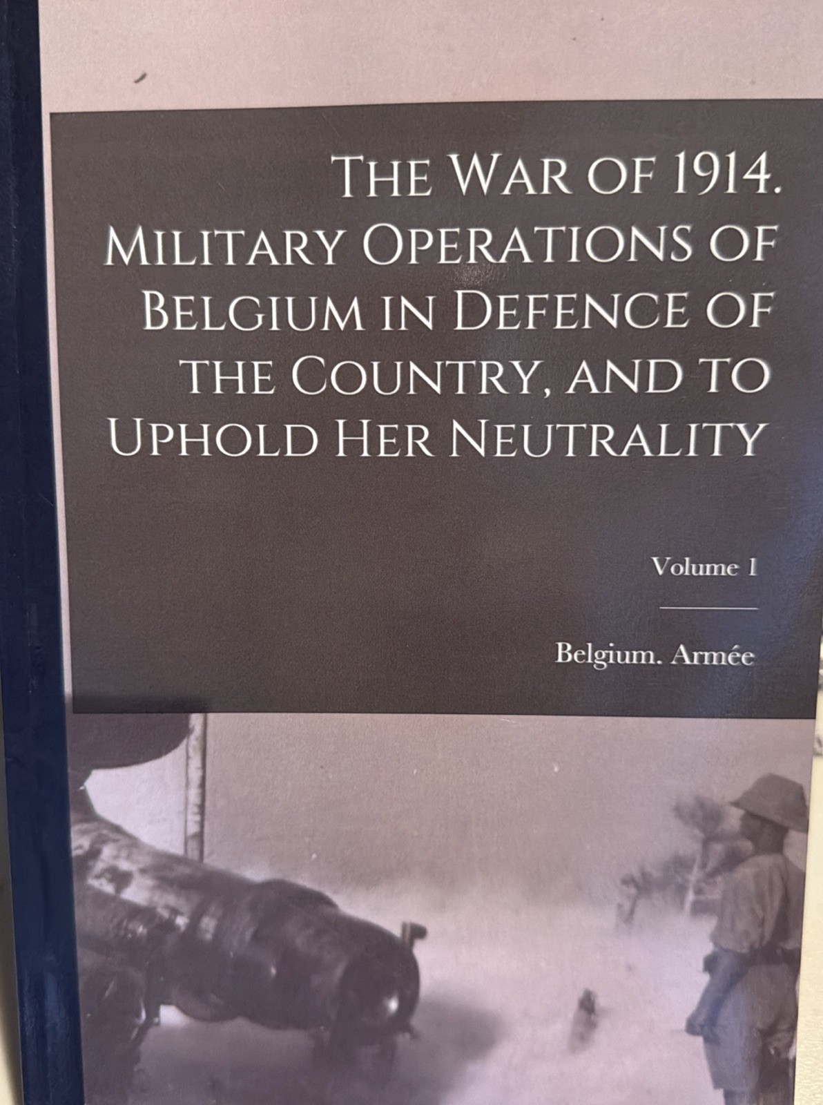 War of 1914. Military Operations of Belgium in Defence of the Country, and to…