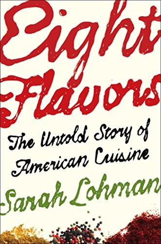 Eight Flavors: The Untold Story of American Cuisine by Lohman, Sarah