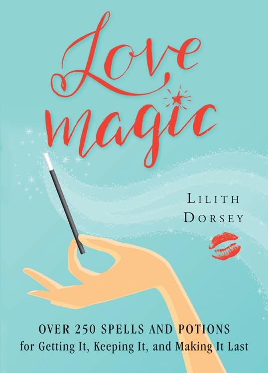 Love Magic: Over 250 Magical Spells and Potions for Getting it, Keeping it, …
