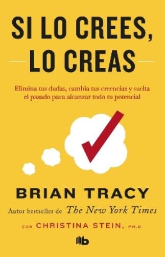 Brian Tracy Si lo crees, lo creas: Elimina tus dudas, cambia tus cre (Paperback)