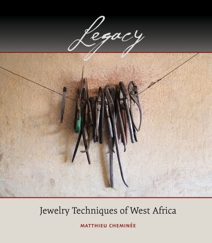 LEGACY: JEWELRY TECHNIQUES OF WEST AFRICA By Matthieu Cheminee & Tim Mccreight