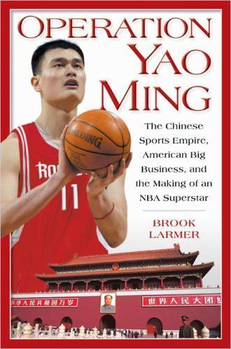 Operation Yao Ming: The Chinese Sports Empire, American Big Business, and the…