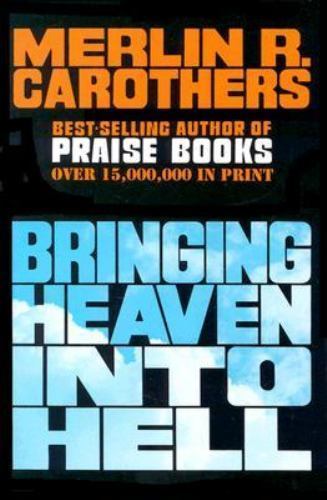 Bringing Heaven Into Hell: by Carothers, Merlin R.